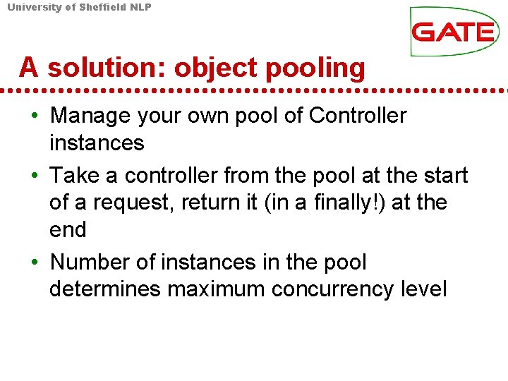 University of Sheffield NLP A solution: object pooling • Manage your own pool of University of Sheffield NLP A solution: object pooling • Manage your own pool of