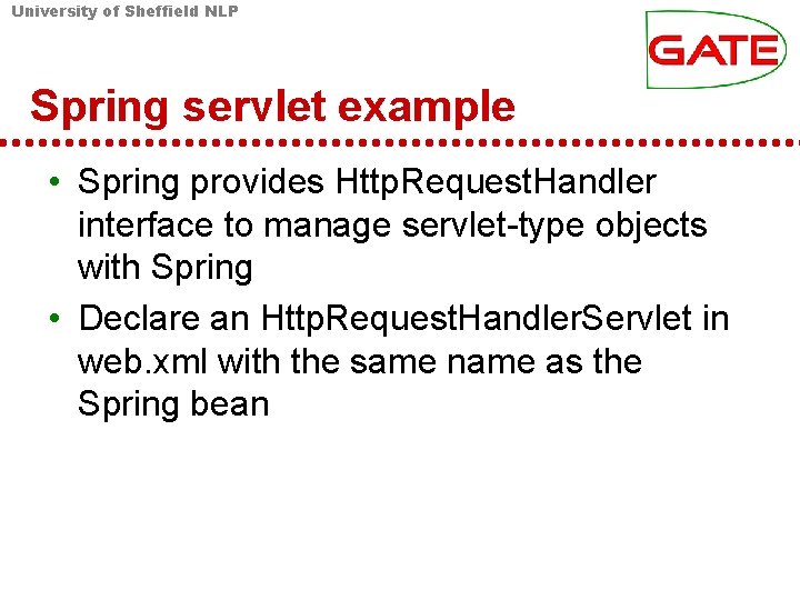 University of Sheffield NLP Spring servlet example • Spring provides Http. Request. Handler interface