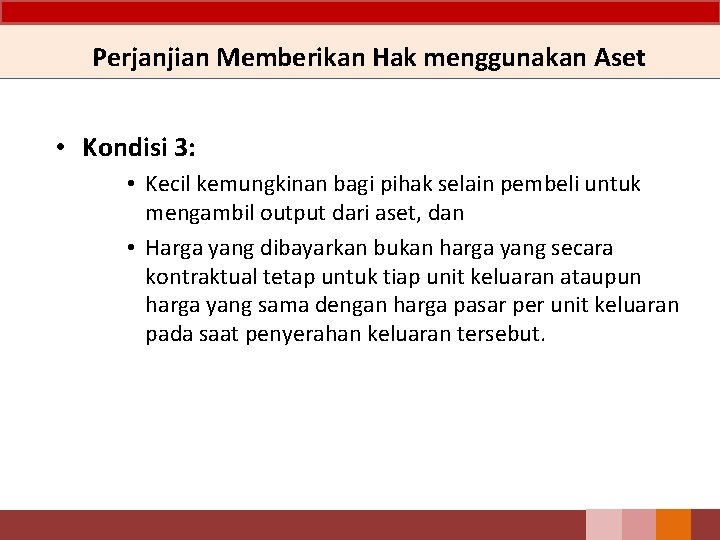 Perjanjian Memberikan Hak menggunakan Aset • Kondisi 3: • Kecil kemungkinan bagi pihak selain