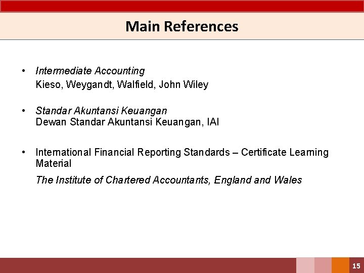 Main References • Intermediate Accounting Kieso, Weygandt, Walfield, John Wiley • Standar Akuntansi Keuangan