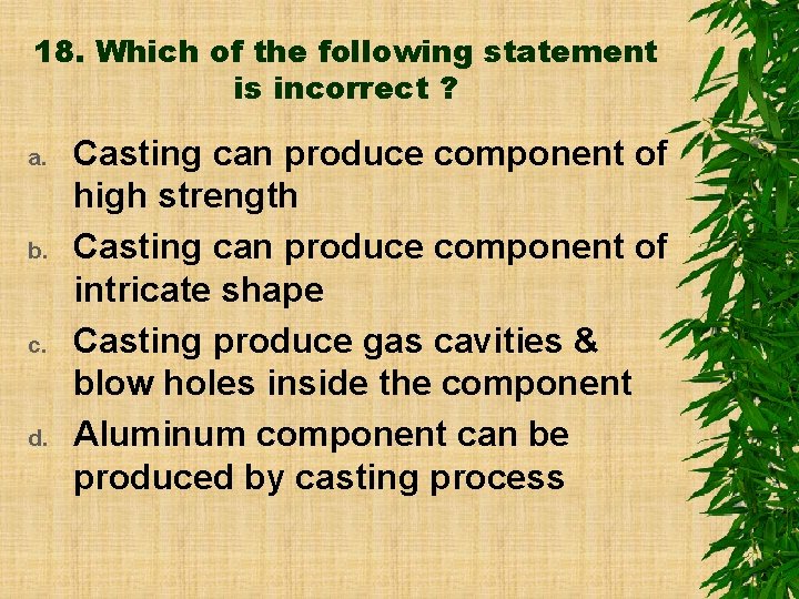 18. Which of the following statement is incorrect ? a. b. c. d. Casting