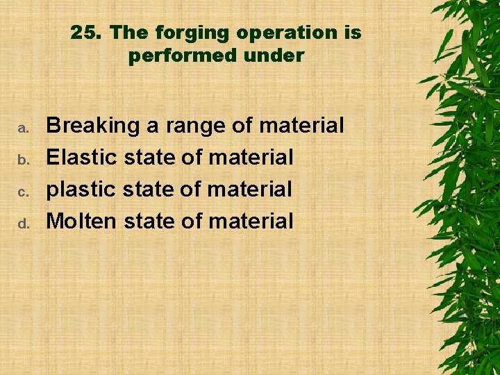 25. The forging operation is performed under a. b. c. d. Breaking a range