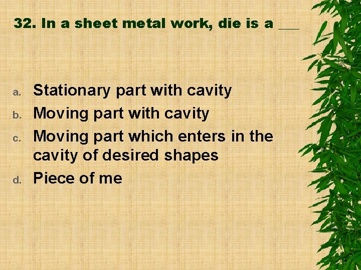 32. In a sheet metal work, die is a ___ a. b. c. d.
