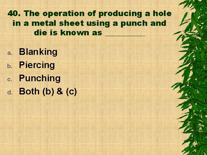 40. The operation of producing a hole in a metal sheet using a punch