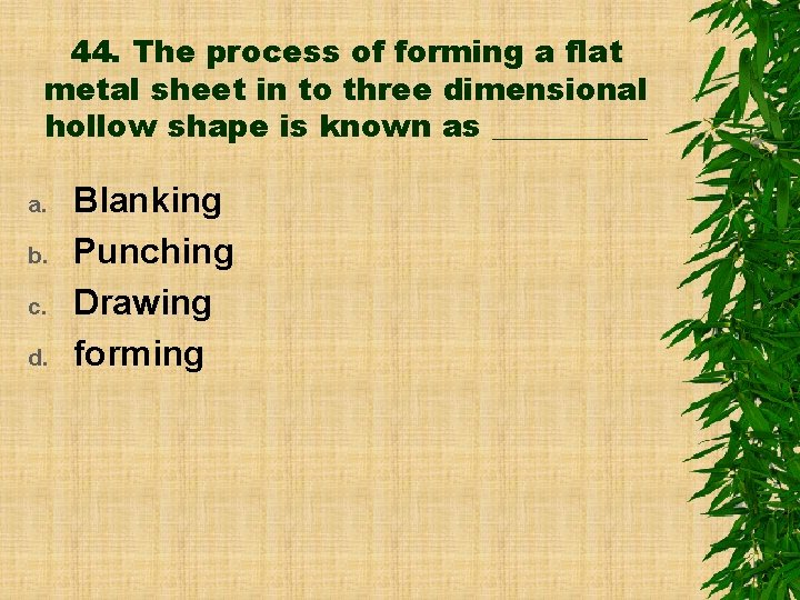 44. The process of forming a flat metal sheet in to three dimensional hollow