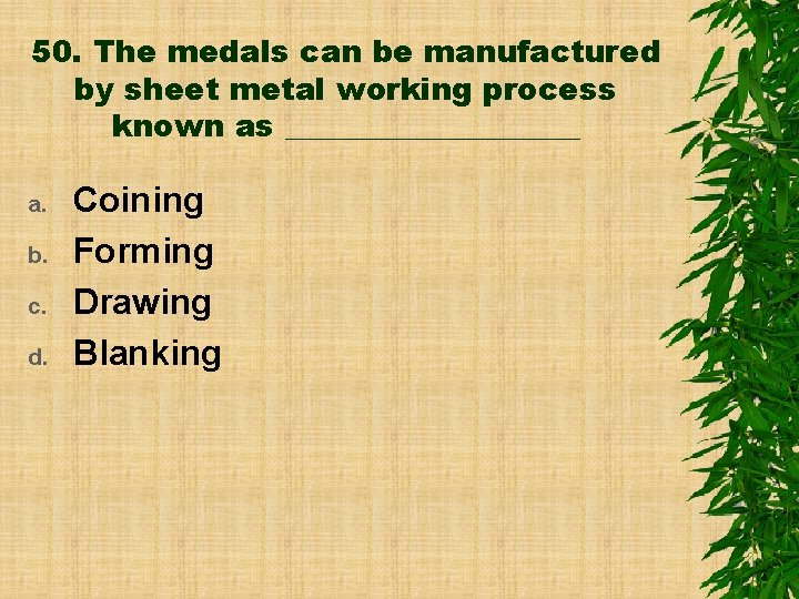 50. The medals can be manufactured by sheet metal working process known as __________