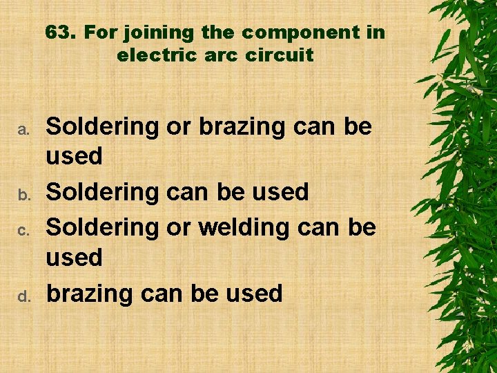 63. For joining the component in electric arc circuit a. b. c. d. Soldering