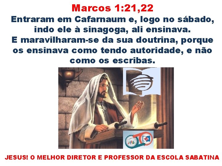 Marcos 1: 21, 22 Entraram em Cafarnaum e, logo no sábado, indo ele à