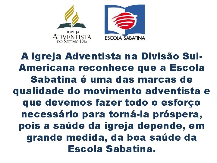 A igreja Adventista na Divisão Sul. Americana reconhece que a Escola Sabatina é uma