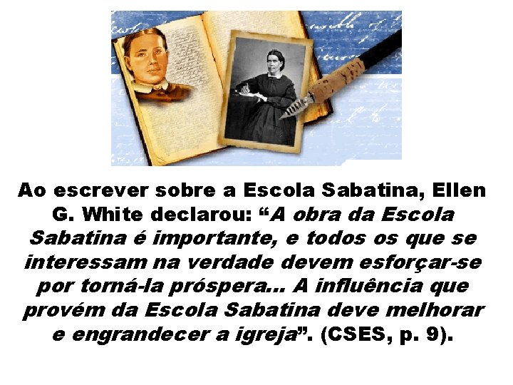 Ao escrever sobre a Escola Sabatina, Ellen G. White declarou: “A obra da Escola