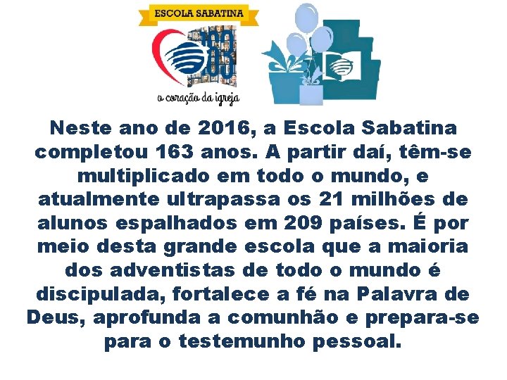 Neste ano de 2016, a Escola Sabatina completou 163 anos. A partir daí, têm-se