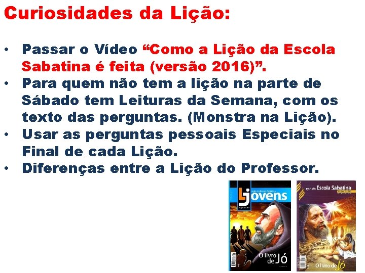 Curiosidades da Lição: • Passar o Vídeo “Como a Lição da Escola Sabatina é