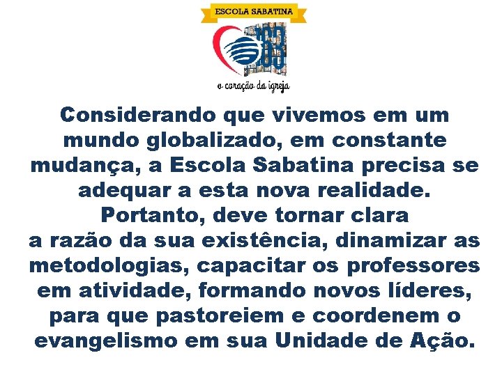 Considerando que vivemos em um mundo globalizado, em constante mudança, a Escola Sabatina precisa