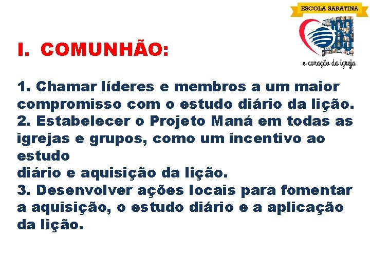 I. COMUNHÃO: 1. Chamar líderes e membros a um maior compromisso com o estudo