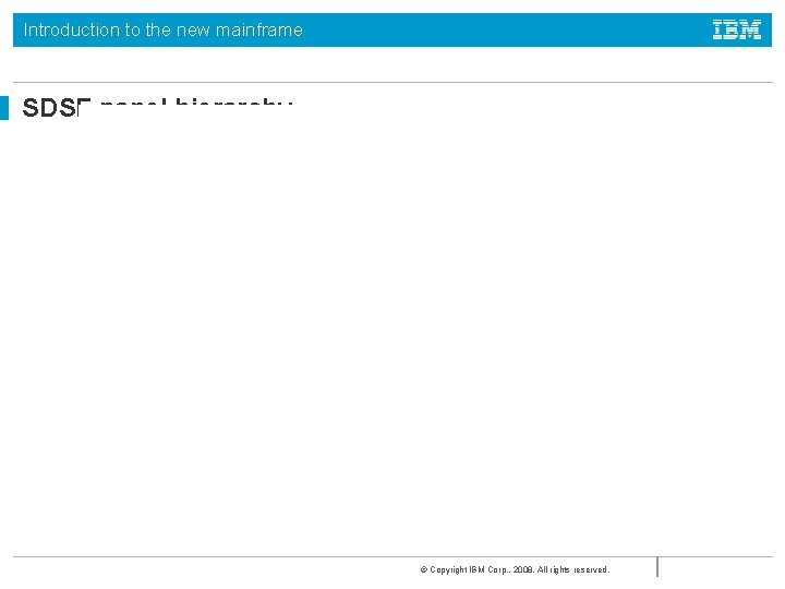 Introduction to the new mainframe SDSF panel hierarchy © Copyright IBM Corp. , 2008.