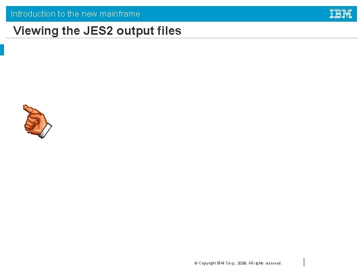 Introduction to the new mainframe Viewing the JES 2 output files © Copyright IBM