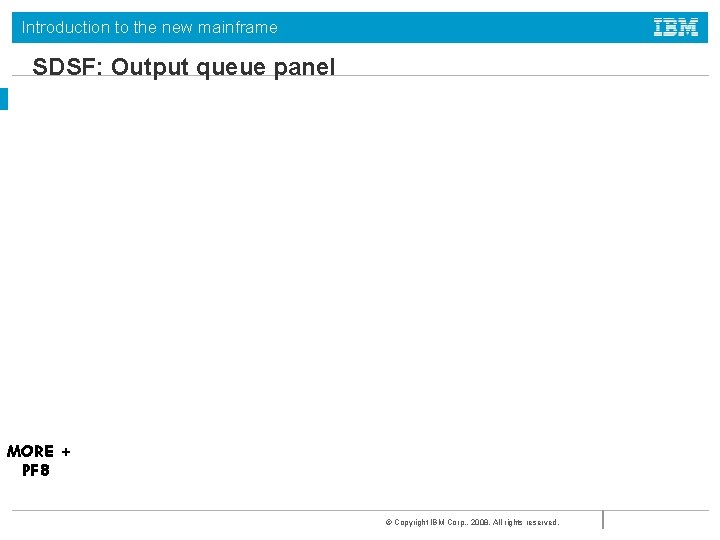 Introduction to the new mainframe SDSF: Output queue panel MORE + PF 8 ©