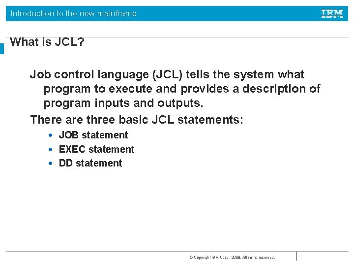 Introduction to the new mainframe What is JCL? Job control language (JCL) tells the