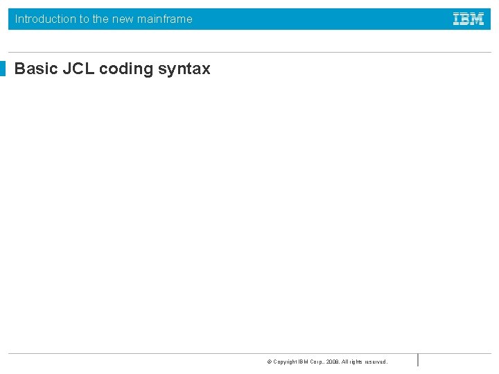 Introduction to the new mainframe Basic JCL coding syntax © Copyright IBM Corp. ,