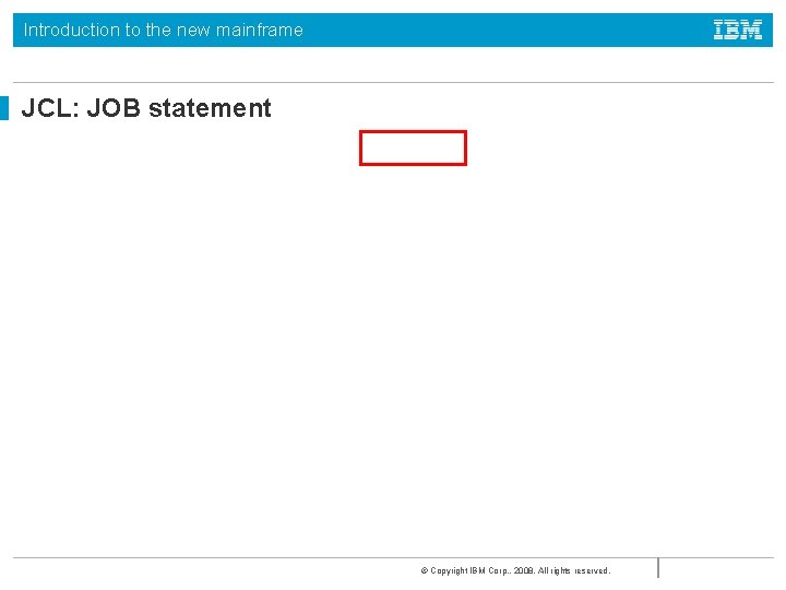Introduction to the new mainframe JCL: JOB statement © Copyright IBM Corp. , 2008.