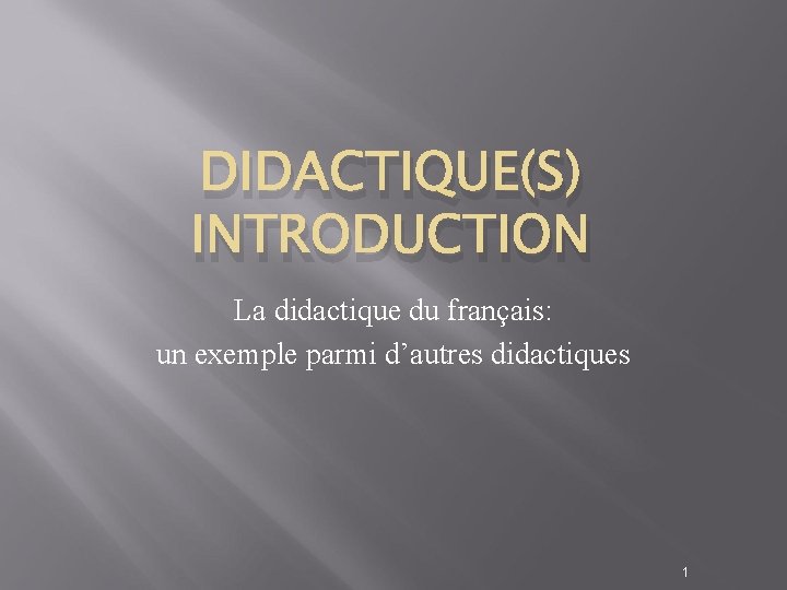 DIDACTIQUE(S) INTRODUCTION La didactique du français: un exemple parmi d’autres didactiques 1 