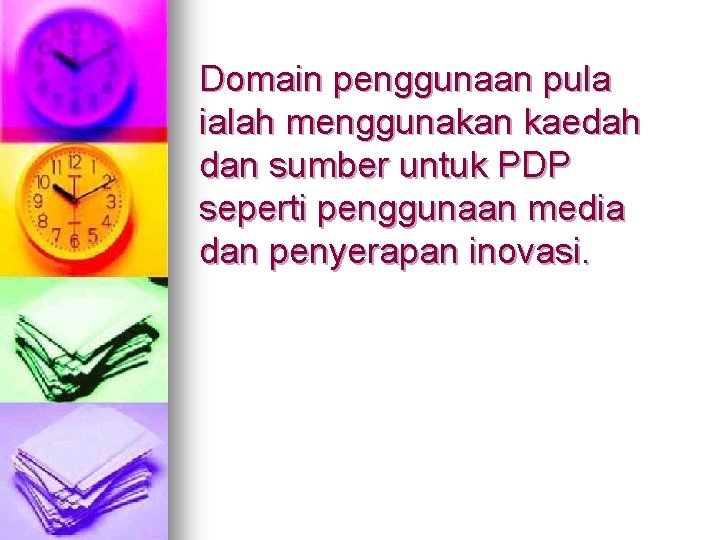 Domain penggunaan pula ialah menggunakan kaedah dan sumber untuk PDP seperti penggunaan media dan