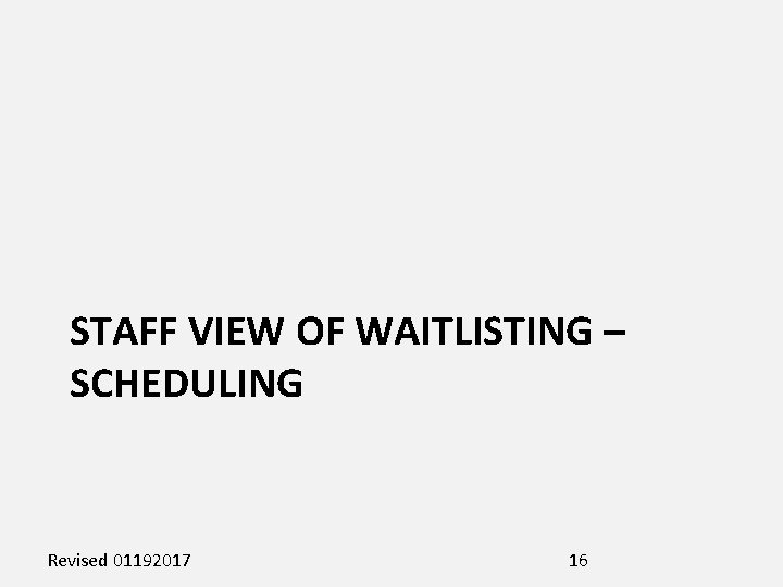 STAFF VIEW OF WAITLISTING – SCHEDULING Revised 01192017 16 