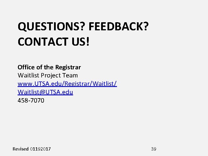 QUESTIONS? FEEDBACK? CONTACT US! Office of the Registrar Waitlist Project Team www. UTSA. edu/Registrar/Waitlist/