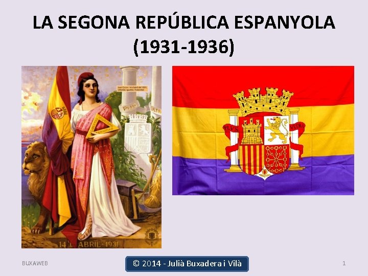 LA SEGONA REPÚBLICA ESPANYOLA (1931 -1936) BUXAWEB SEGONA REPÚBLICA (1931 -1936) ©LA 2014 -