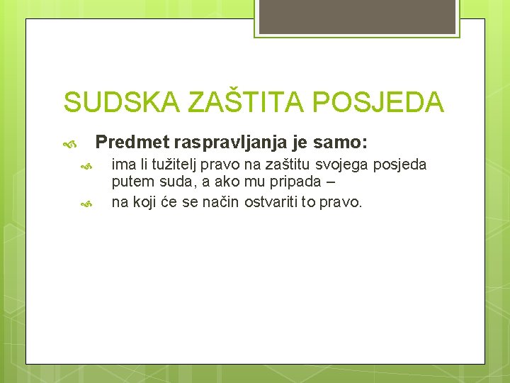 SUDSKA ZAŠTITA POSJEDA Predmet raspravljanja je samo: ima li tužitelj pravo na zaštitu svojega