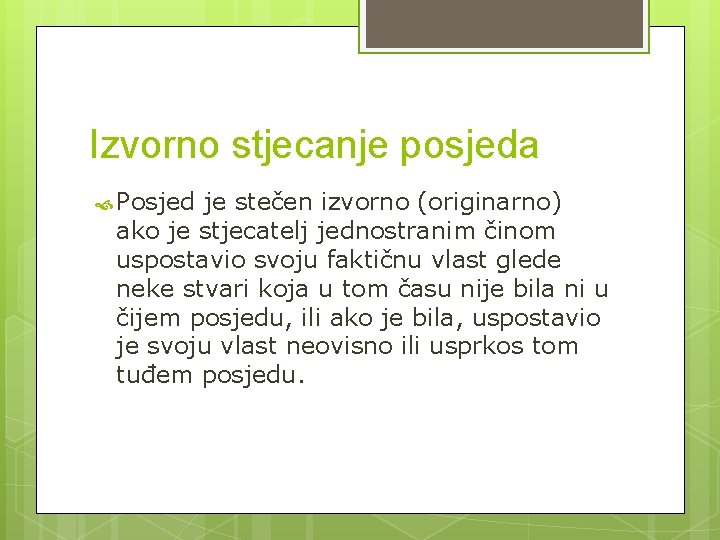 Izvorno stjecanje posjeda Posjed je stečen izvorno (originarno) ako je stjecatelj jednostranim činom uspostavio