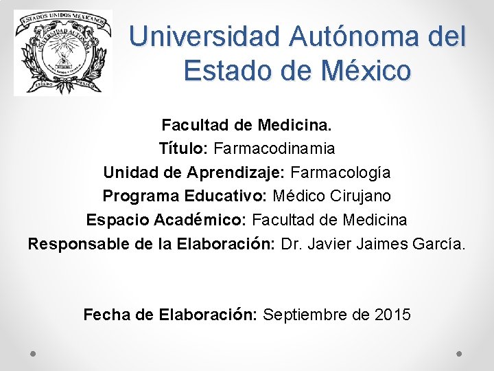 Universidad Autónoma del Estado de México Facultad de Medicina. Título: Farmacodinamia Unidad de Aprendizaje: