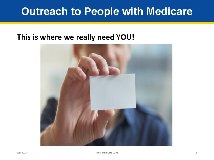 Outreach to People with Medicare This is where we really need YOU! July 2017