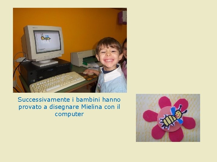 Successivamente i bambini hanno provato a disegnare Mielina con il computer Successivamente i bambini hanno provato a disegnare Mielina con il computer