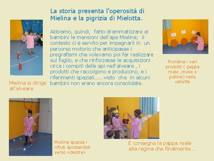 La storia presenta l’operosità di Mielina e la pigrizia di Mielotta. Abbiamo, quindi, fatto La storia presenta l’operosità di Mielina e la pigrizia di Mielotta. Abbiamo, quindi, fatto