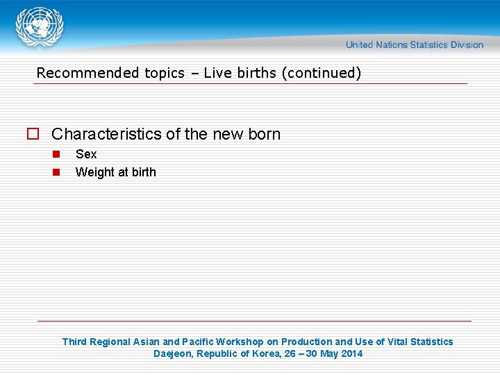 Recommended topics – Live births (continued) o Characteristics of the new born n n