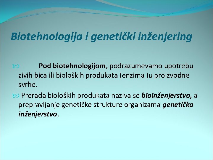 Biotehnologija i genetički inženjering Pod biotehnologijom, podrazumevamo upotrebu zivih bica ili bioloških produkata (enzima