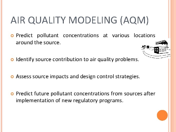 AIR QUALITY MODELING (AQM) Predict pollutant concentrations at various locations around the source. Identify