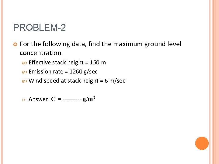 PROBLEM-2 For the following data, find the maximum ground level concentration. Effective stack height