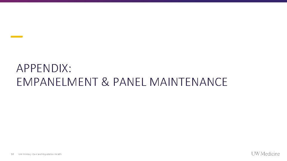 APPENDIX: EMPANELMENT & PANEL MAINTENANCE 37 UW Primary Care and Population Health APPENDIX: EMPANELMENT & PANEL MAINTENANCE 37 UW Primary Care and Population Health
