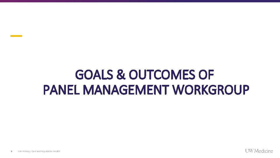 GOALS & OUTCOMES OF PANEL MANAGEMENT WORKGROUP 8 UW Primary Care and Population Health GOALS & OUTCOMES OF PANEL MANAGEMENT WORKGROUP 8 UW Primary Care and Population Health