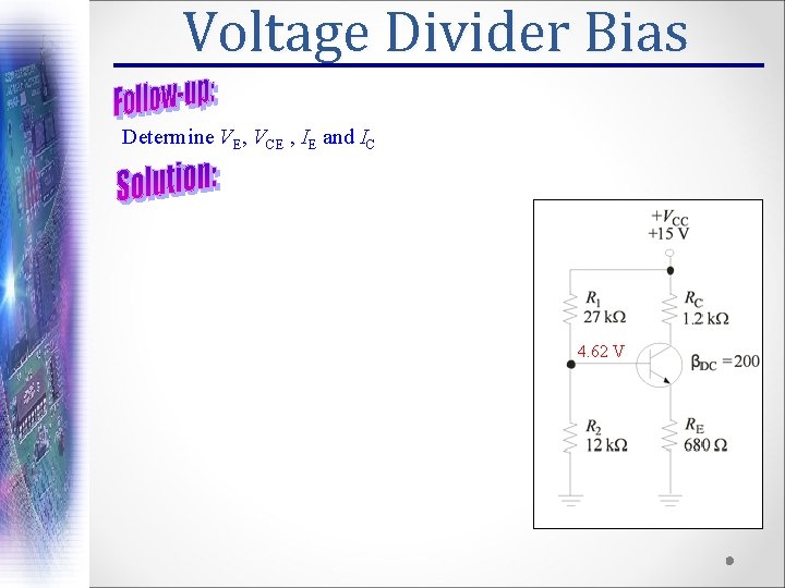 Voltage Divider Bias Determine VE, VCE , IE and IC 4. 62 V 