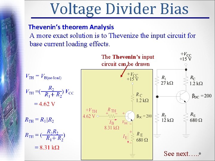 Voltage Divider Bias Thevenin’s theorem Analysis A more exact solution is to Thevenize the