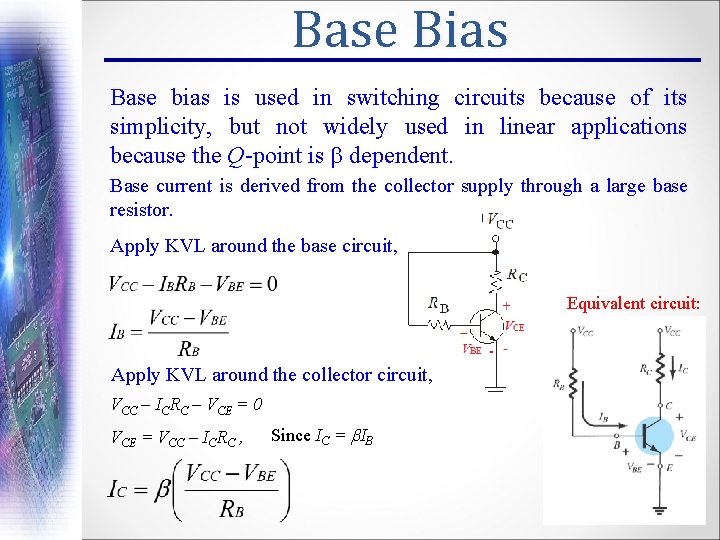 Base Bias Base bias is used in switching circuits because of its simplicity, but