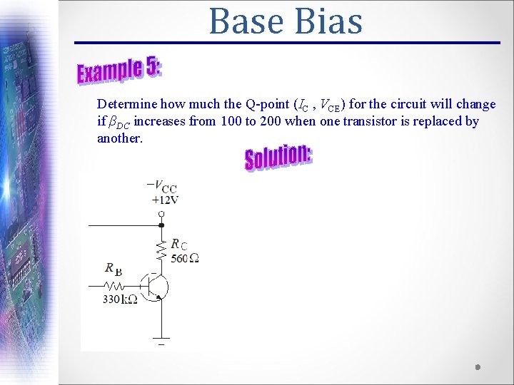 Base Bias Determine how much the Q-point (IC , VCE) for the circuit will