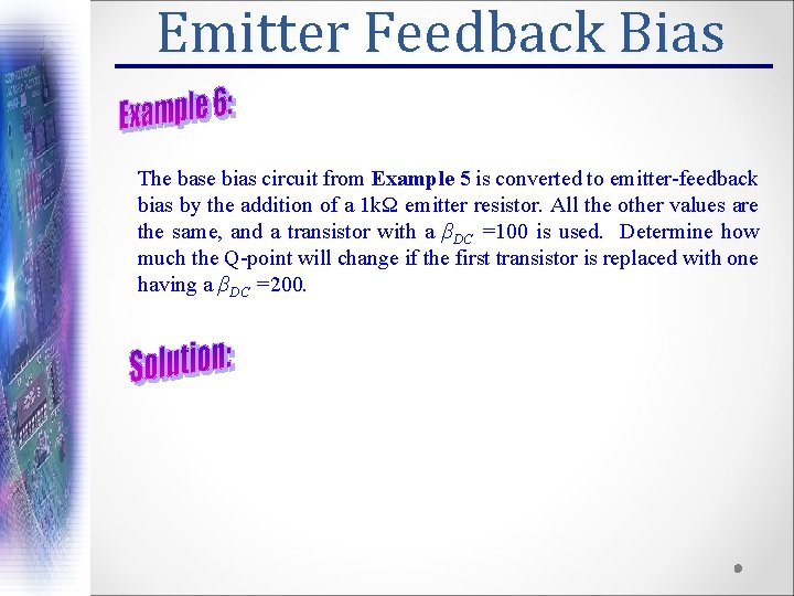 Emitter Feedback Bias The base bias circuit from Example 5 is converted to emitter-feedback