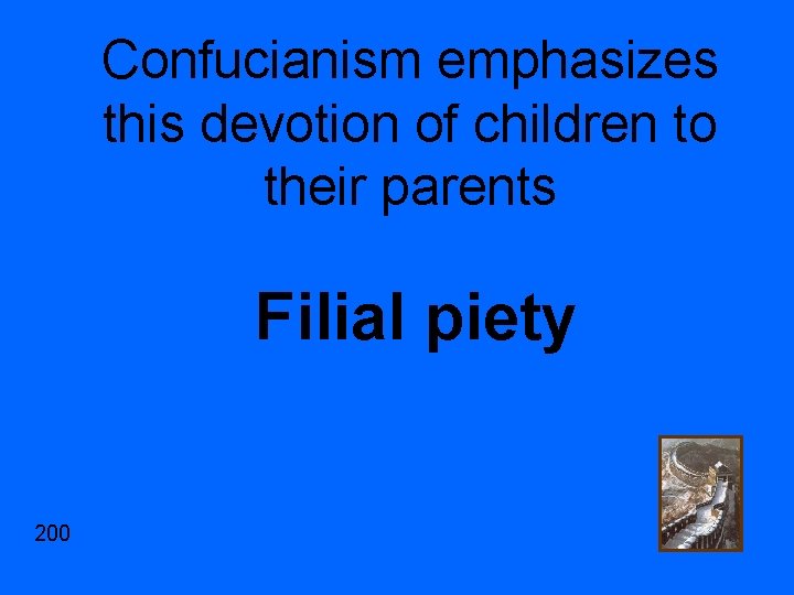 Confucianism emphasizes this devotion of children to their parents Filial piety 200 