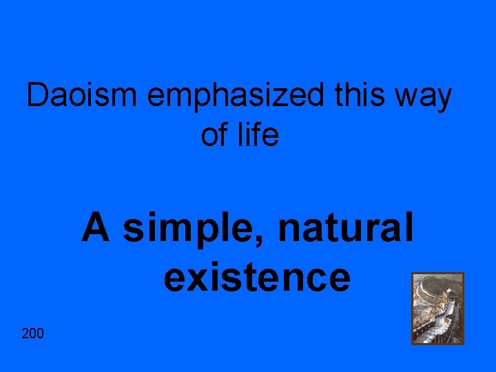 Daoism emphasized this way of life A simple, natural existence 200 