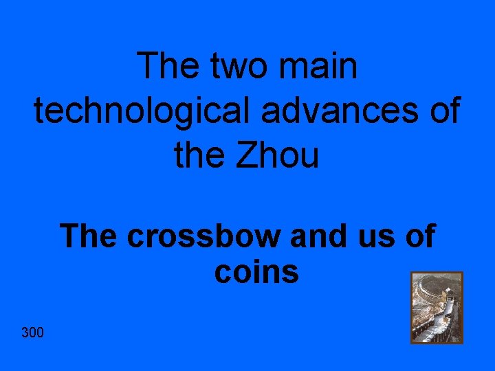 The two main technological advances of the Zhou The crossbow and us of coins