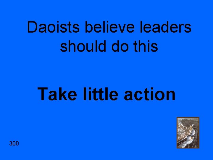 Daoists believe leaders should do this Take little action 300 